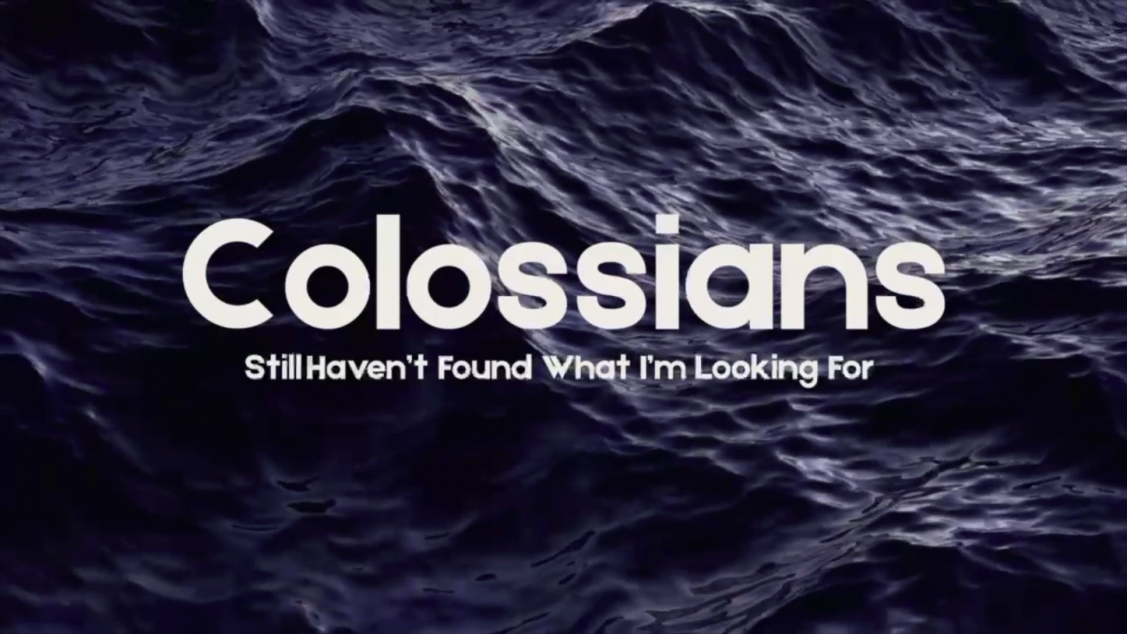 Colossians: Still Haven't Found What I'm Looking For