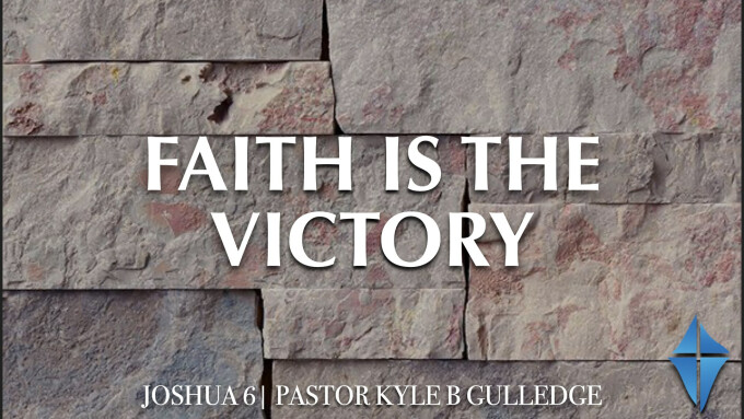 Faith is the Victory -- Joshua 6