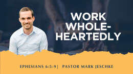 Work Wholeheartedly | Ephesians 6:5-9 (ESV)