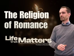 The Religion of Romance Ecclesiastes 2:8-11, 7:26-29, 9:9