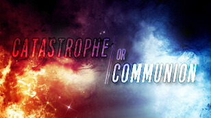 Catastrophe or Communion
