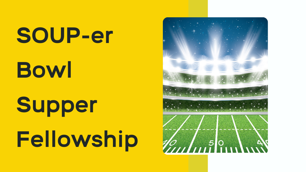 SOUP-er Bowl Supper Fellowship