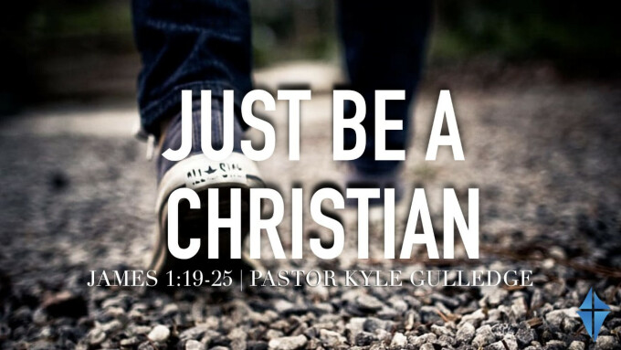 Just Be A Christian -- James 1:19-25