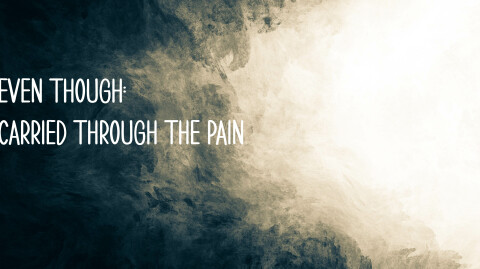 Even Though: Carried Through the Pain