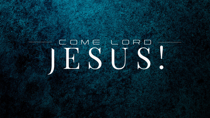 Come, Lord Jesus!