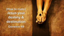 Sermon 66 Genesis 49 (how to make) Jesus is your destiny & destination