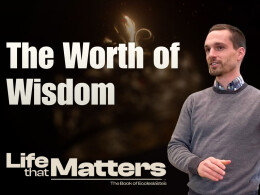 The Worth of Wisdom | Ecclesiastes 1:16-18, 2:12-17