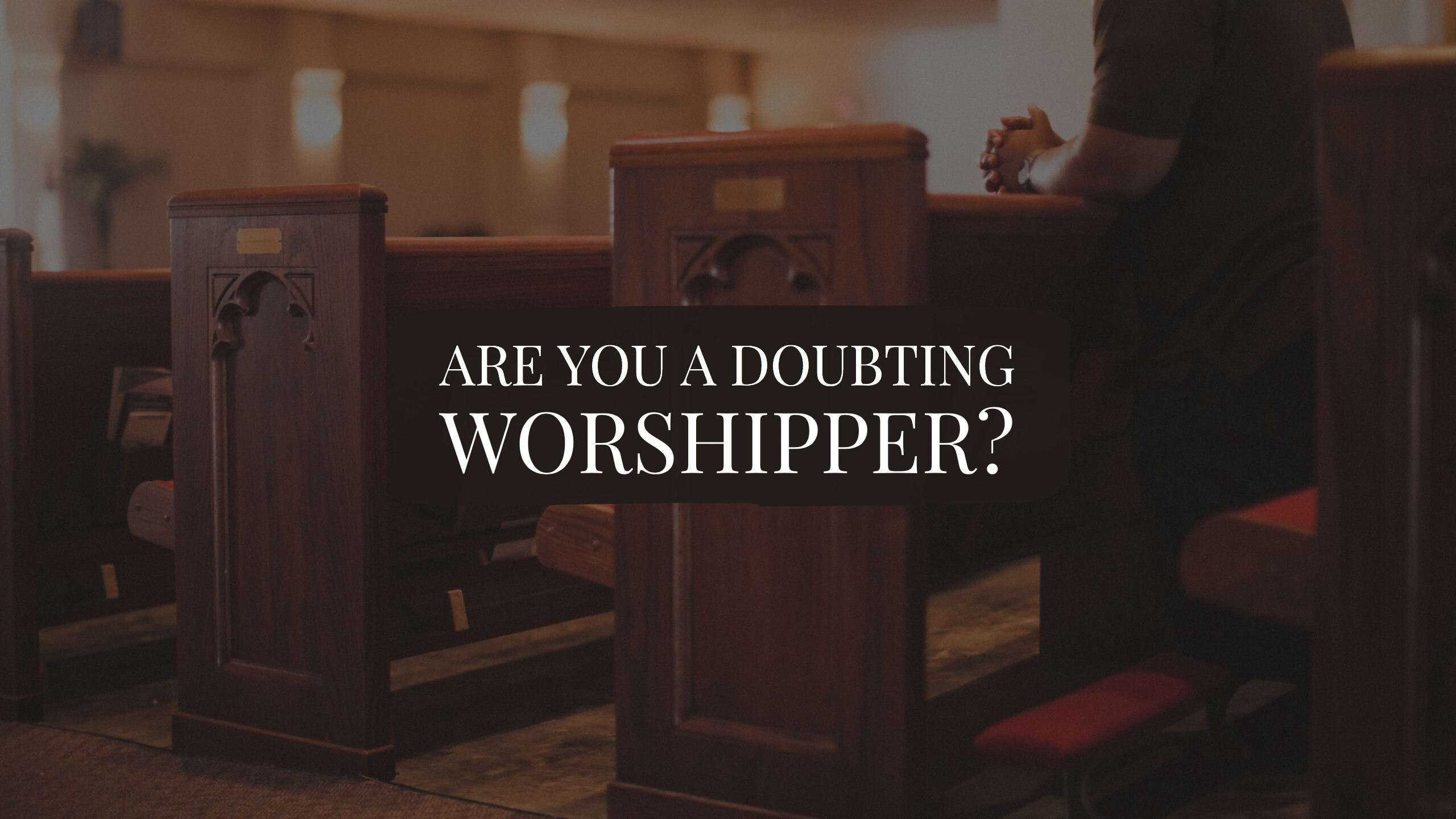 Are You a Doubting Worshipper?