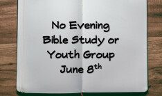 No Evening Bible Study or Youth Group June 8th