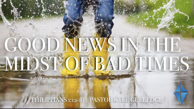 Good News in the Midst of Bad Times -- Philippians 1:12-18