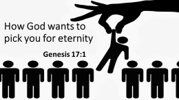 Sermon 23 Genesis 17:1 How God wants to pick you for eternity