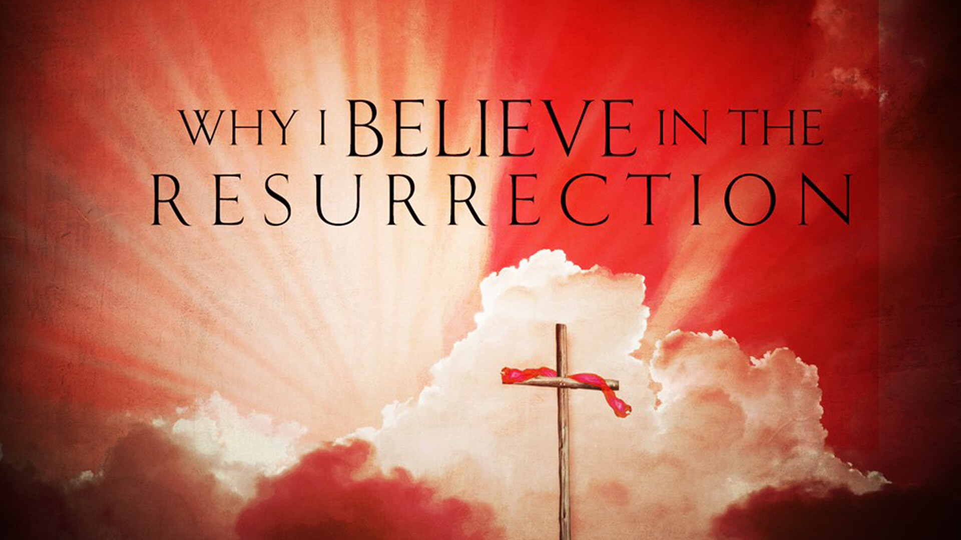 Why I Believe in the Resurrection of Jesus