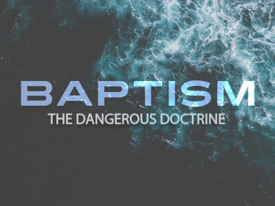 Baptism - The Dangerous Doctrine