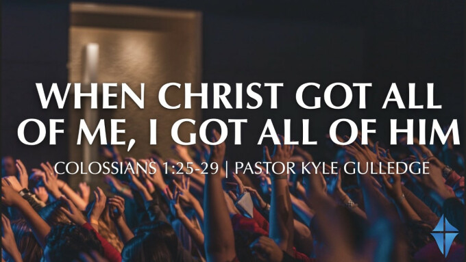 When Christ Got All Of Me, I Got All Of Him -- Colossians 1:25-29