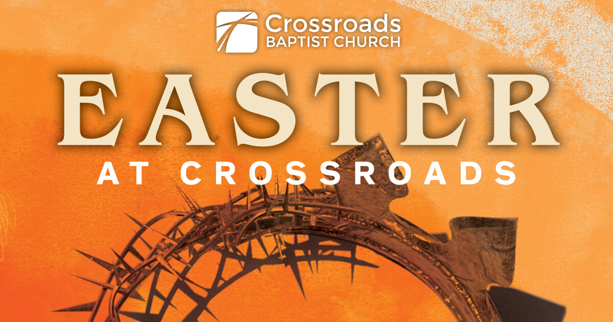 Easter 800 a.m. 930 a.m. 1100 a.m. Crossroads Baptist Church