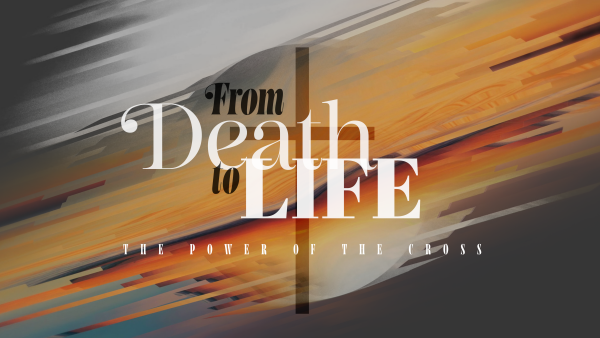 Series: From Death to Life: The Power of the Cross