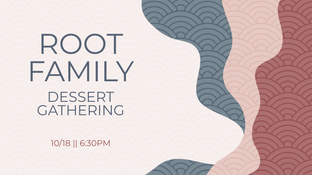 Root Family Dessert Gathering