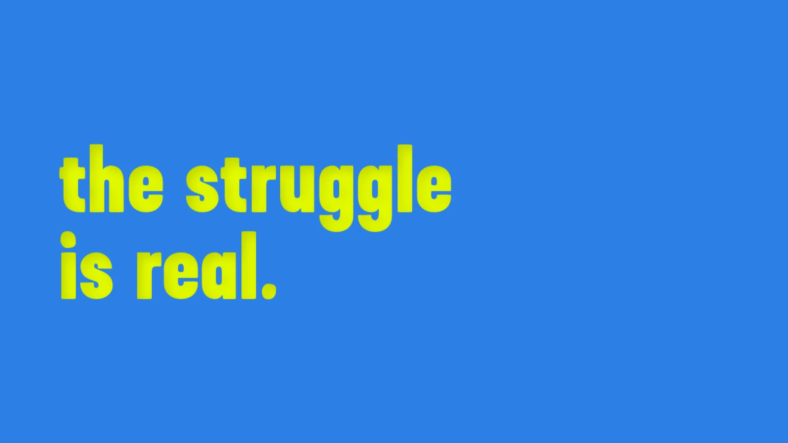 The Struggle is Real