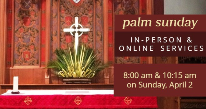 Palm Sunday, services at 8 and 10:15 am