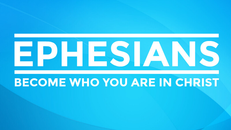 Ephesians - Become Who You Are In Christ
