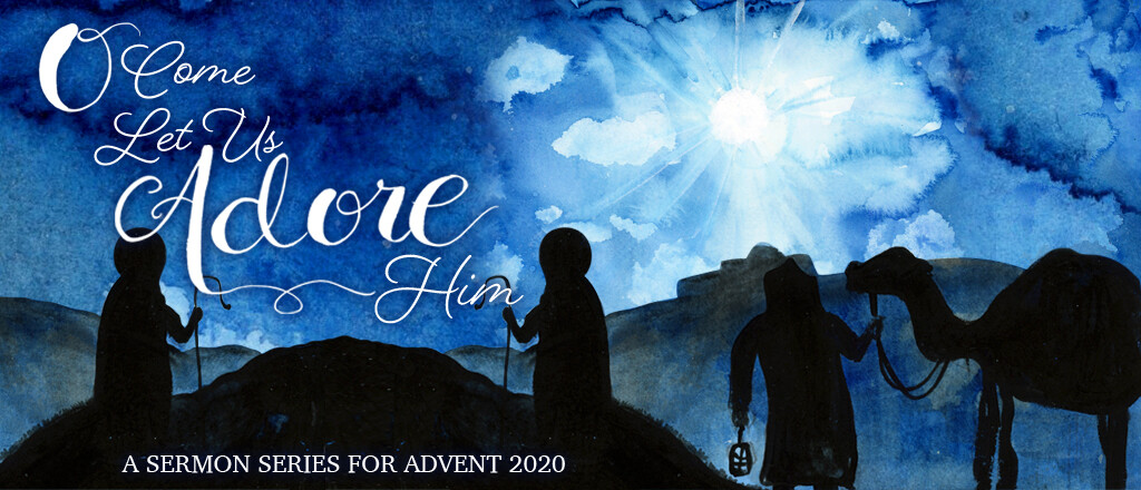 Advent 2020: O Come Let Us Adore Him