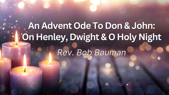 An Advent Ode To Don & John: On Henley, Dwight & O Holy Night