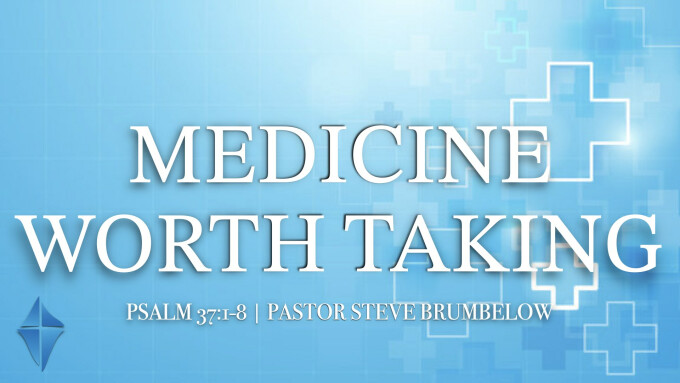 Medicine Worth Taking -- Psalm 37:1-8 -