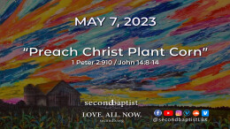 Preach Christ Plant Corn - May 7, 2023 Worship Service