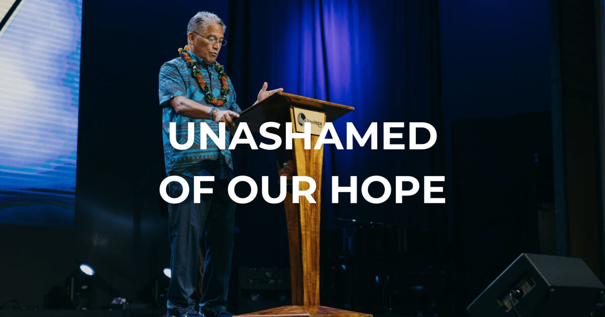 Unashamed Of Our Hope | Sermons | New Hope Oahu