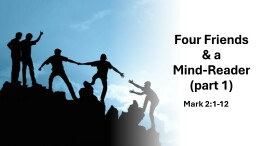 Sermon 4 Mark 2:1-12 4 Friends &  Mind Reader part 1