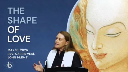 The Shape of Love | May 10, 2026 | Rev. Carrie Veal