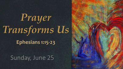 "Prayer Transforms Us" - Sun. June 25, 2023