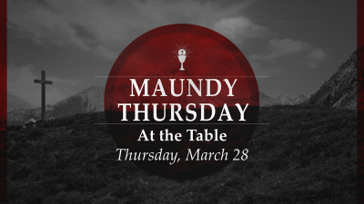 "At the Table" - Maundy Thursday, March 28th, 2024