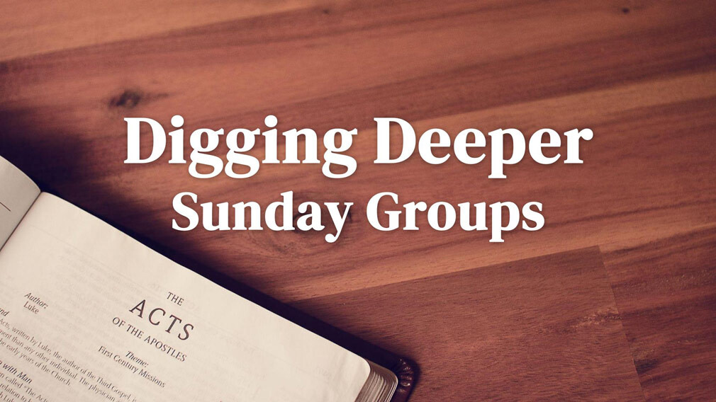 Digging Deeper - Sunday Groups