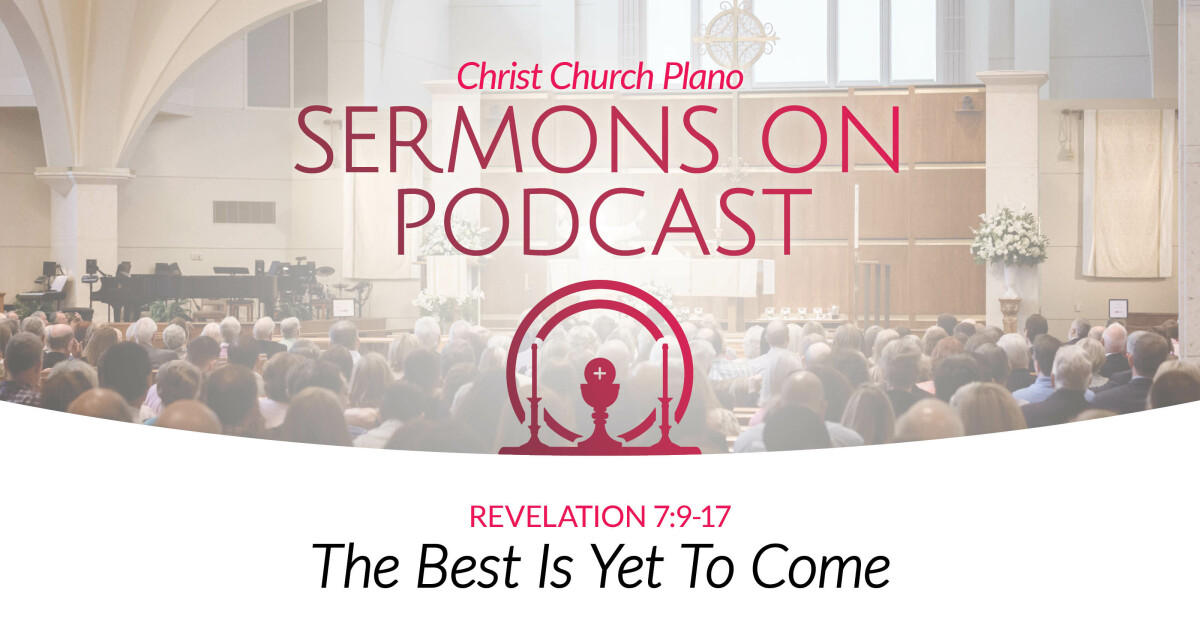 The Best Is Yet To Come Sermons Christ Church Plano