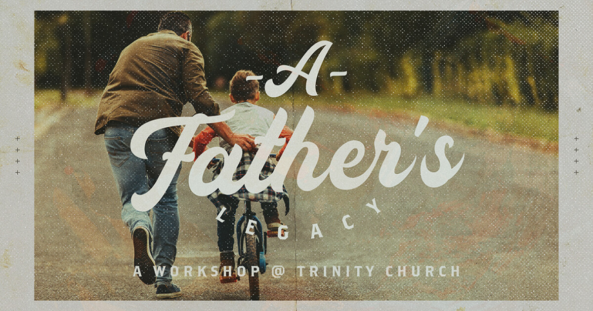 Dad Legacy Program A Father's Legacy Workshop | Trinity Church