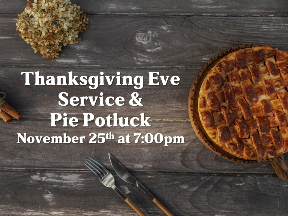 Thanksgiving Eve Service & Pie Potluck 2026