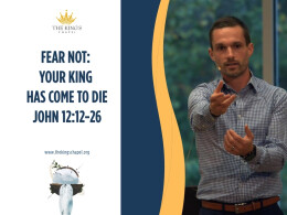 Fear Not: Your King Has Come to Die | John 12:12-26