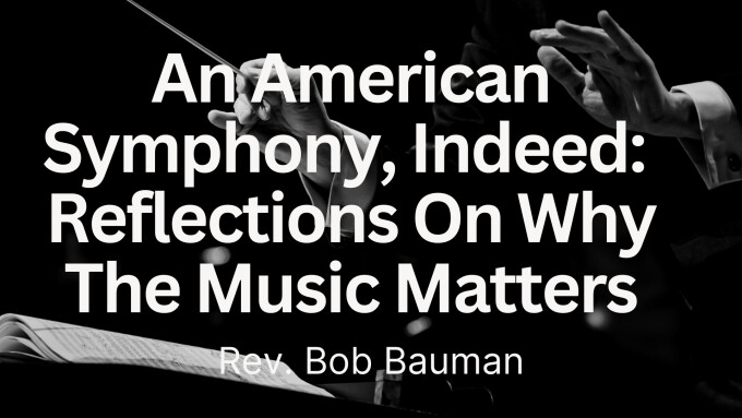 An American Symphony, Indeed:  Reflections On Why The Music Matters