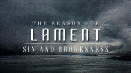 The Reason for Lament: Sin and Brokenness