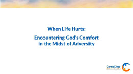 When Life Hurts:  Encountering God’s Comfort  in the Midst of Adversity