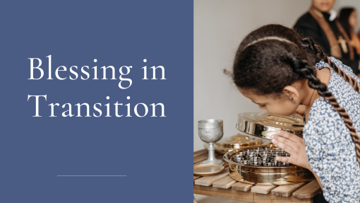 FAMILY WORKSHOPS & MILESTONES: Promoting Discipleship at home-Blessing in Transition