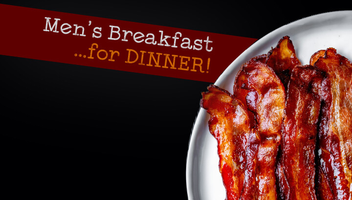 Men's Breakfast...for Dinner!