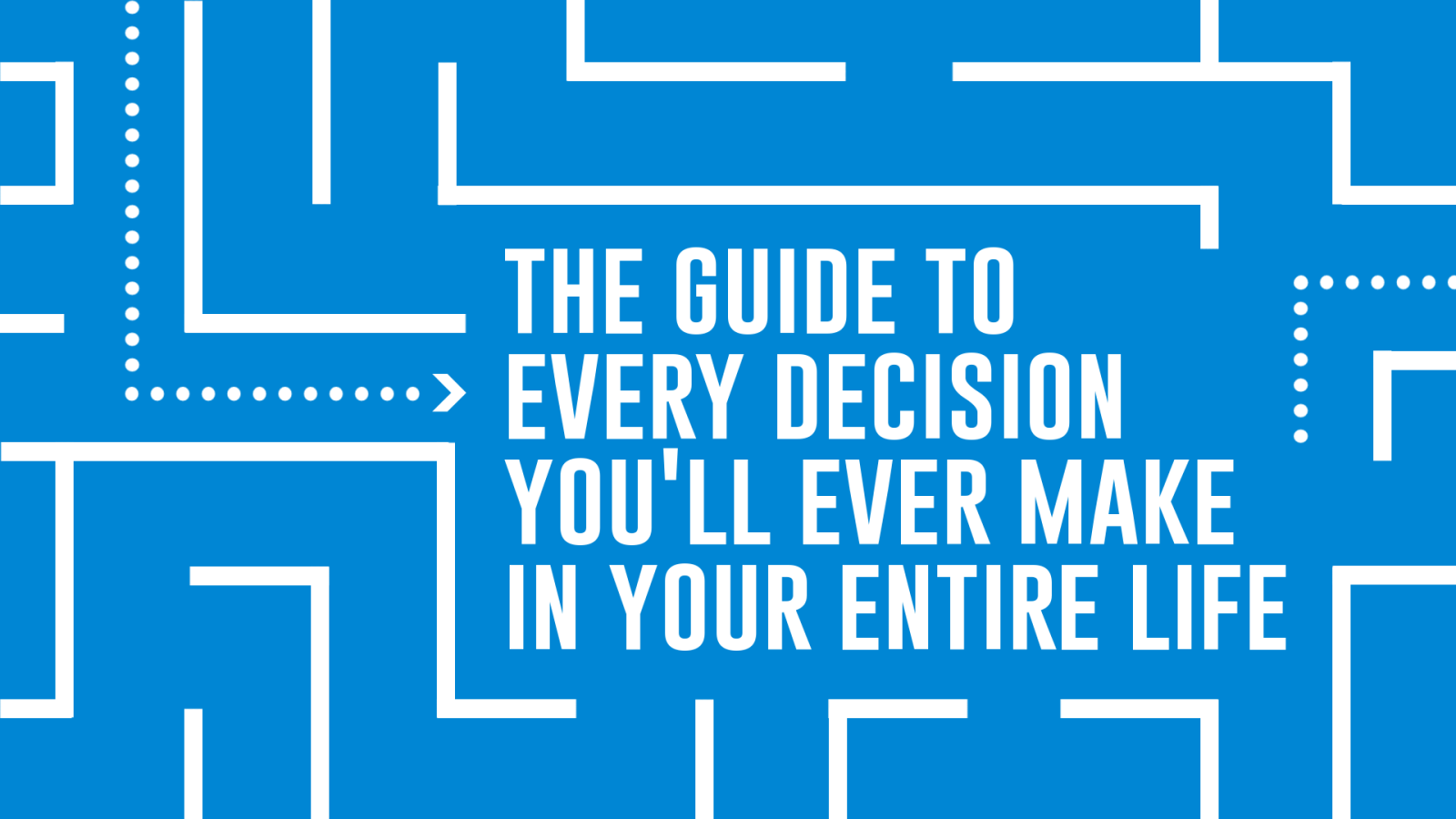 The Guide to Every Decision You'll Ever Make in Your Entire Life