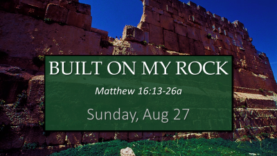 "Built on My Rock " - Sun. August 27, 2023