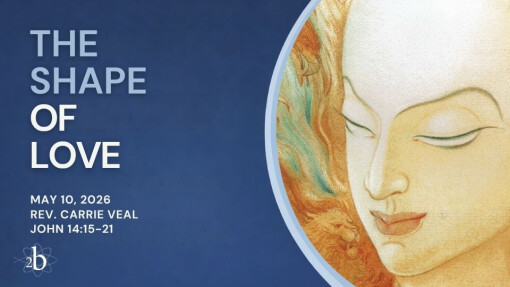 The Shape of Love | May 10, 2026 | Rev. Carrie Veal