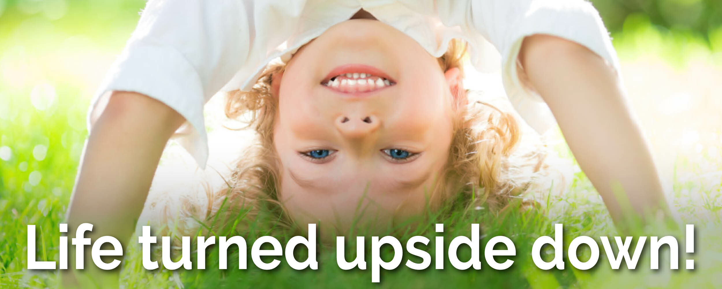 Life turned upside down, children's message