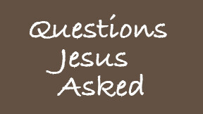 Questions Jesus Asked