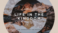 Life in the Kingdom: The Sermon on the Mount
