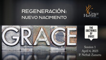 Doctrines of Grace Session 1: "Regeneración" April 4th, 2023, P. Neftali Zazueta